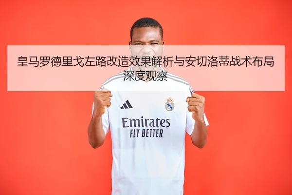 皇马罗德里戈左路改造效果解析与安切洛蒂战术布局深度观察